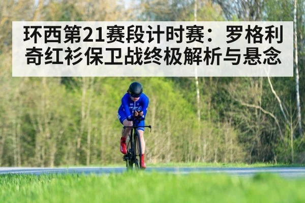 环西第21赛段计时赛：罗格利奇红衫保卫战终极解析与悬念