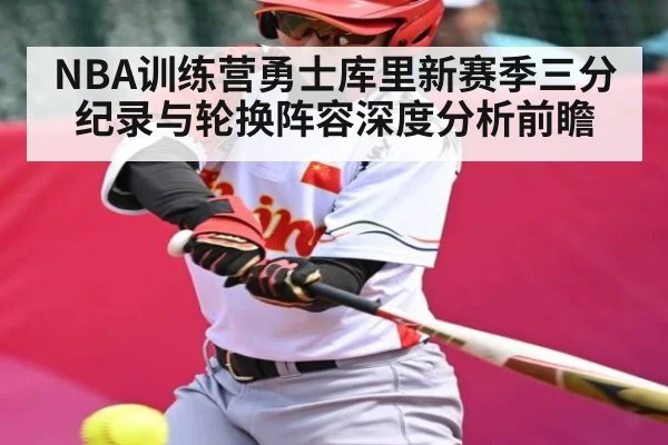 NBA训练营勇士库里新赛季三分纪录与轮换阵容深度分析前瞻