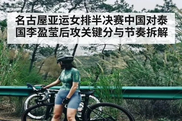 名古屋亚运女排半决赛中国对泰国李盈莹后攻关键分与节奏拆解